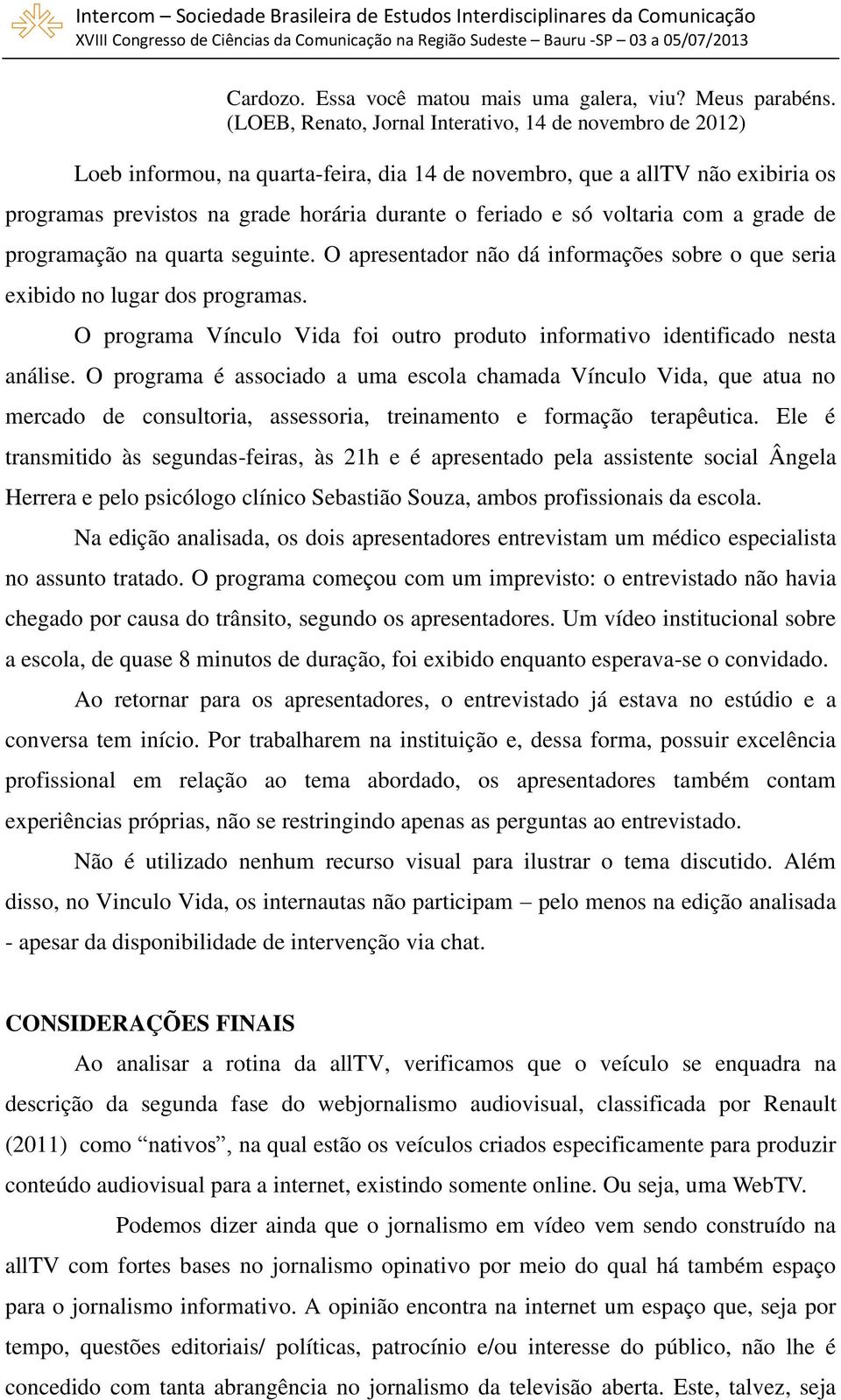 voltaria com a grade de programação na quarta seguinte. O apresentador não dá informações sobre o que seria exibido no lugar dos programas.