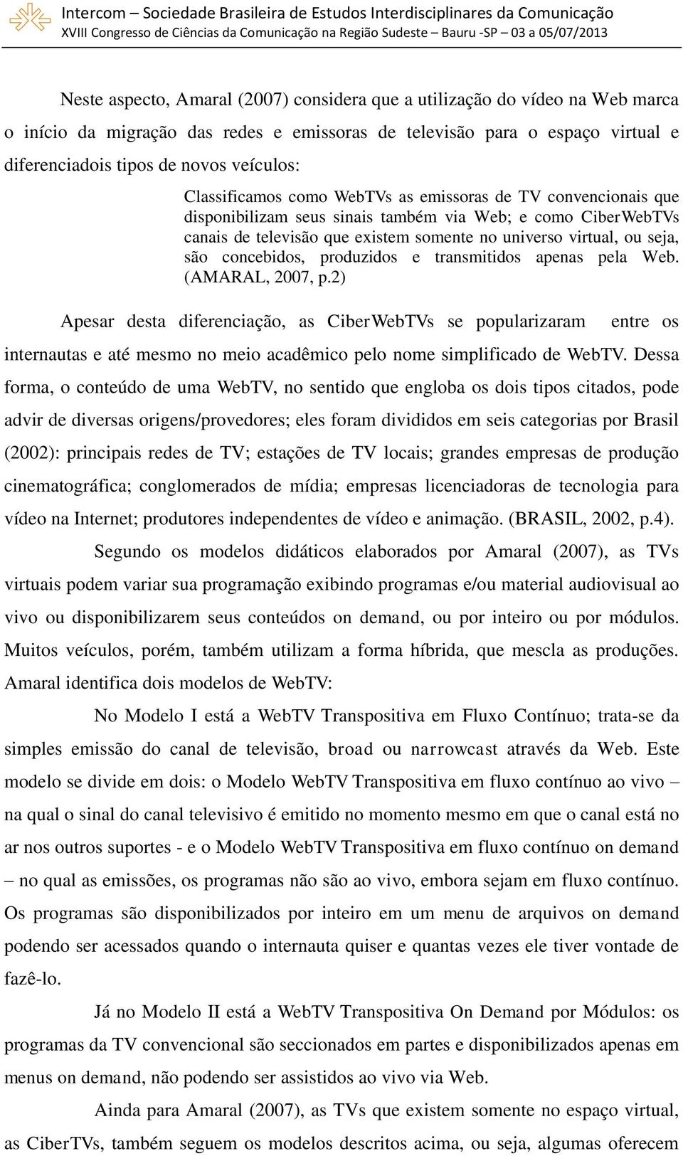 concebidos, produzidos e transmitidos apenas pela Web. (AMARAL, 2007, p.