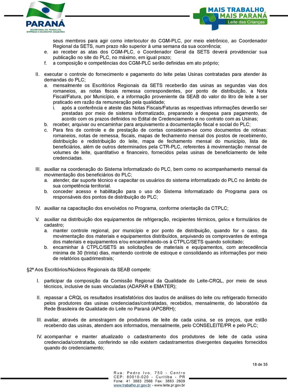 a composição e competências dos CGM-PLC serão definidas em ato próprio; II. executar o controle do fornecimento e pagamento do leite pelas Usinas contratadas para atender às demandas do PLC; a.