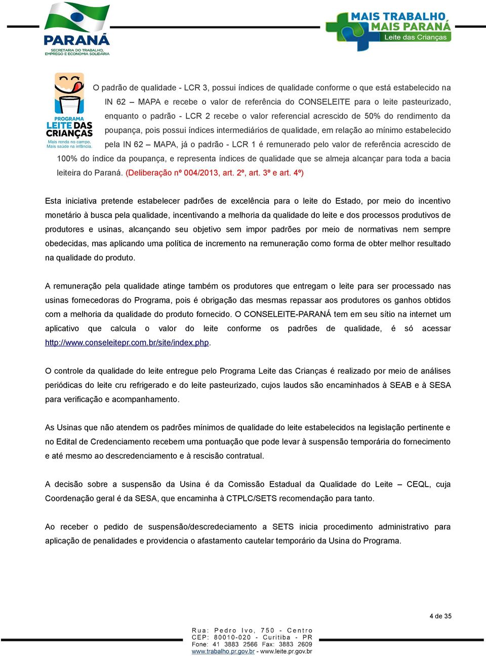 remunerado pelo valor de referência acrescido de 100% do índice da poupança, e representa índices de qualidade que se almeja alcançar para toda a bacia leiteira do Paraná.