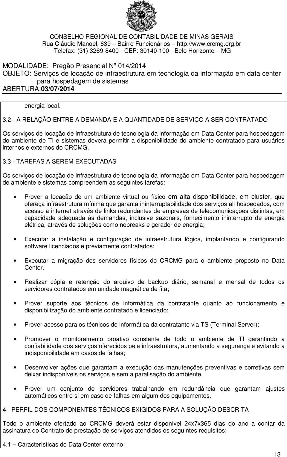 sistemas deverá permitir a disponibilidade do ambiente contratado para usuários internos e externos do CRCMG. 3.