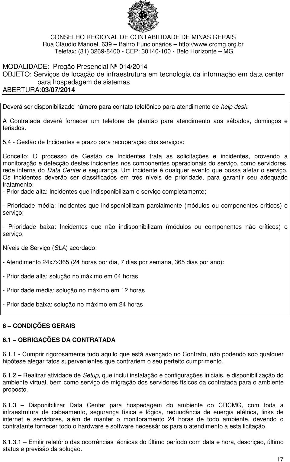 nos componentes operacionais do serviço, como servidores, rede interna do Data Center e segurança. Um incidente é qualquer evento que possa afetar o serviço.