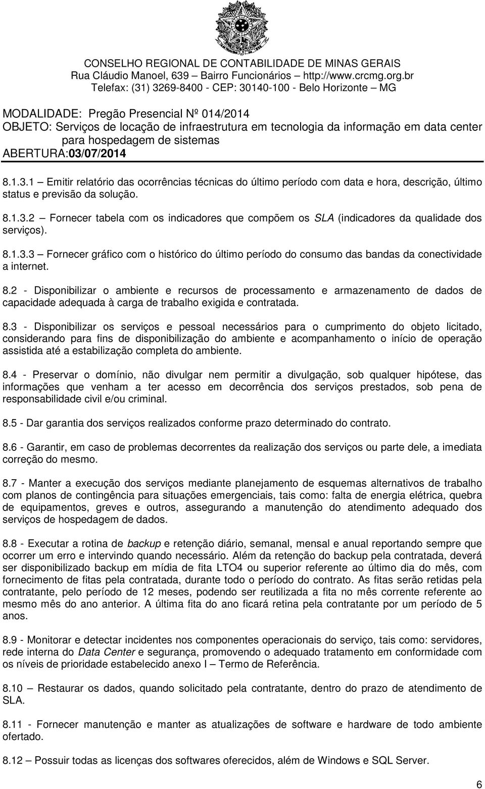 2 - Disponibilizar o ambiente e recursos de processamento e armazenamento de dados de capacidade adequada à carga de trabalho exigida e contratada. 8.