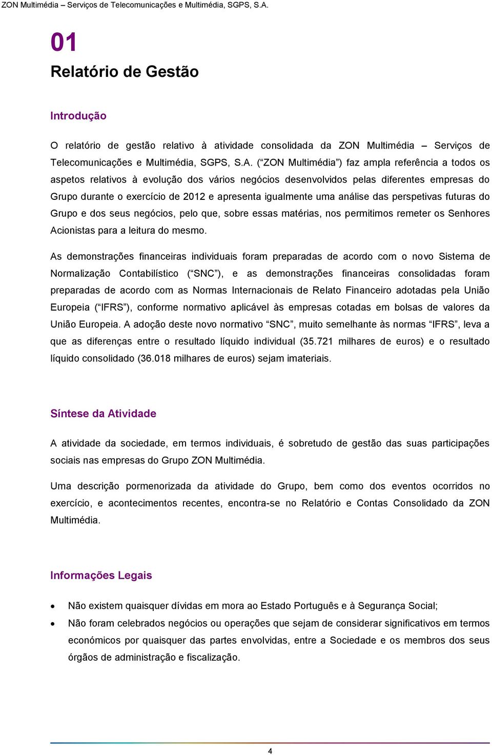 desenvolvidos pelas diferentes empresas do Grupo durante o exercício de 2012 e apresenta igualmente uma análise das perspetivas futuras do Grupo e dos seus negócios, pelo que, sobre essas matérias,