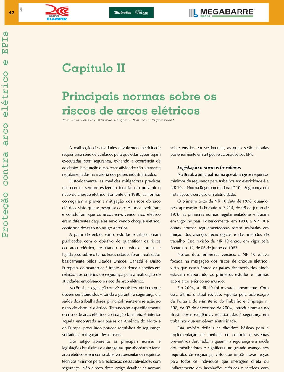 executadas com segurança, evitando a ocorrência de acidentes. Em função disso, essas atividades são altamente Legislação e normas brasileiras regulamentadas na maioria dos países industrializados.