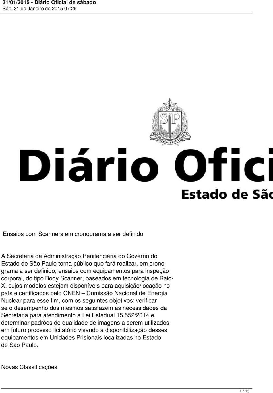 Nacional de Energia Nuclear para esse fim, com os seguintes objetivos: verificar se o desempenho dos mesmos satisfazem as necessidades da Secretaria para atendimento à Lei Estadual 15.