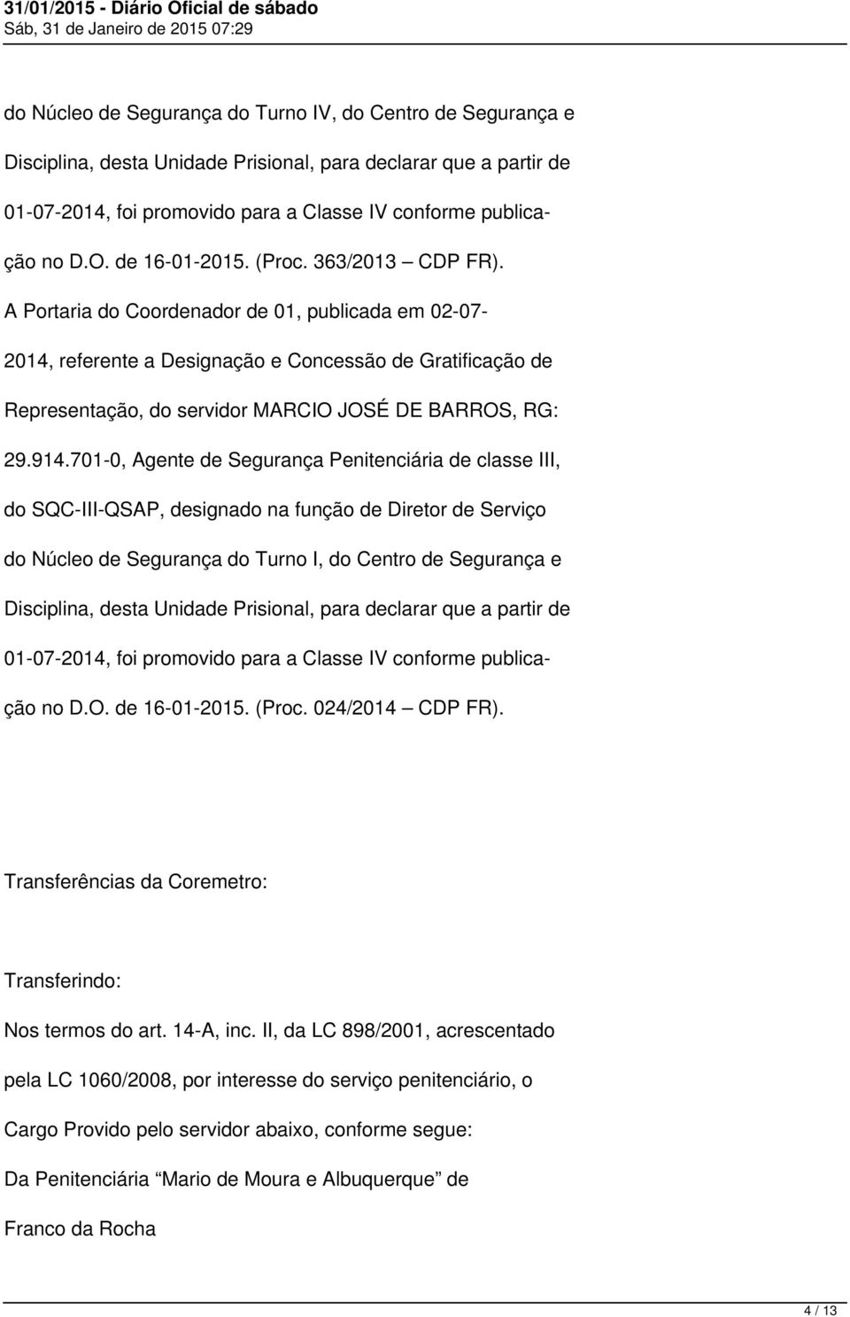 A Portaria do Coordenador de 01, publicada em 02-07- 2014, referente a Designação e Concessão de Gratificação de Representação, do servidor MARCIO JOSÉ DE BARROS, RG: 29.914.