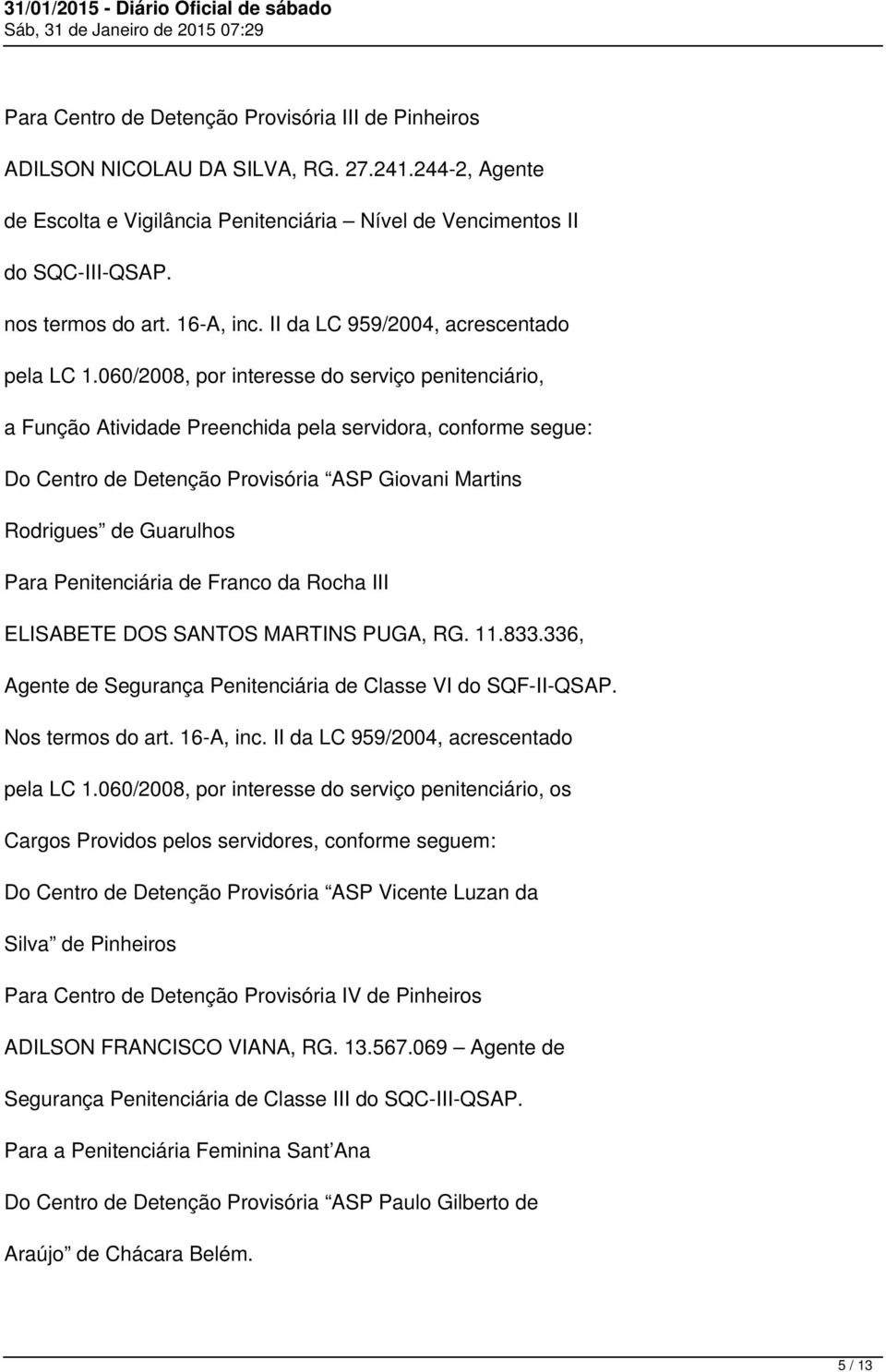 060/2008, por interesse do serviço penitenciário, a Função Atividade Preenchida pela servidora, conforme segue: Do Centro de Detenção Provisória ASP Giovani Martins Rodrigues de Guarulhos Para