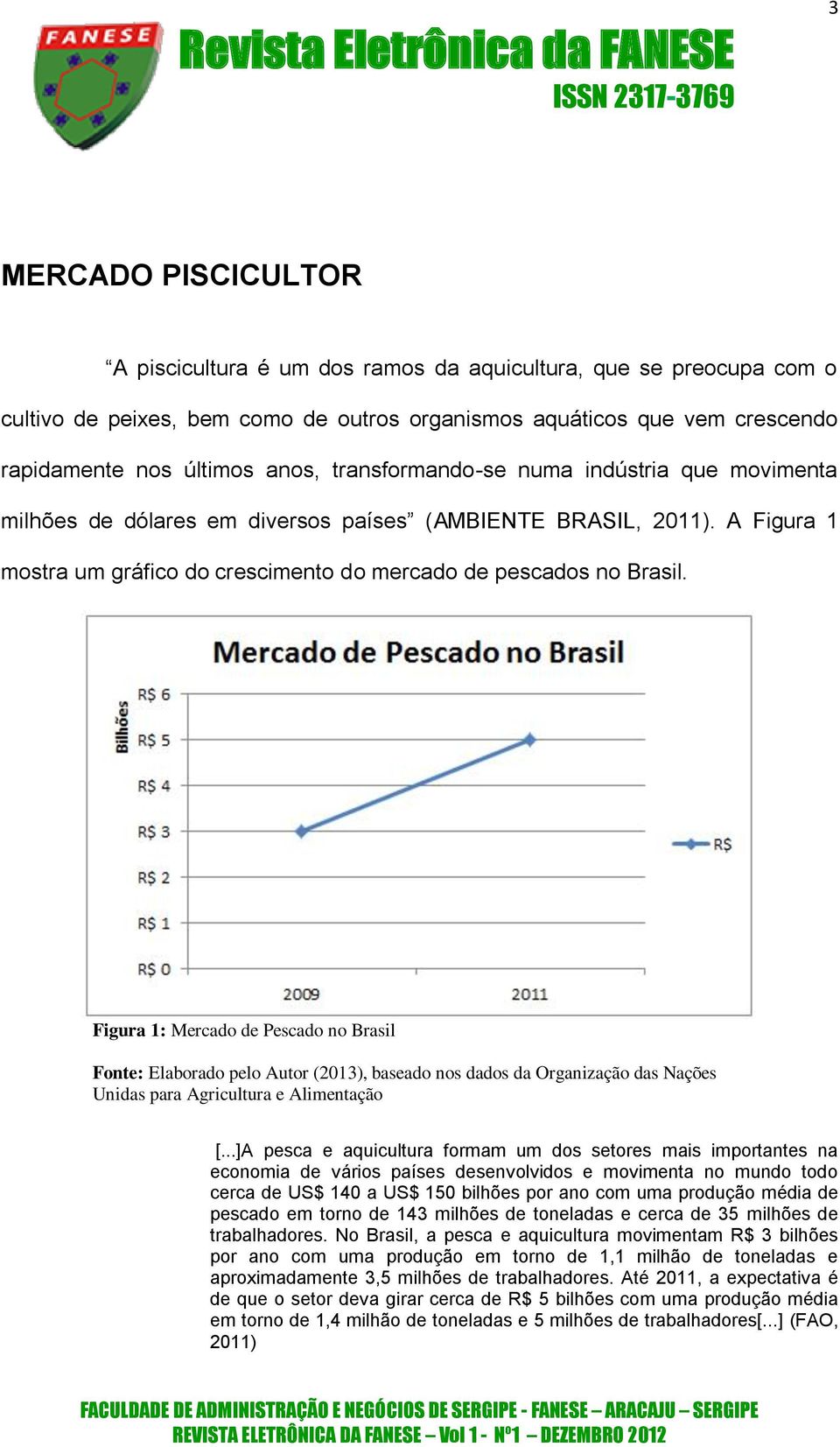 Figura 1: Mercado de Pescado no Brasil Fonte: Elaborado pelo Autor (2013), baseado nos dados da Organização das Nações Unidas para Agricultura e Alimentação [.