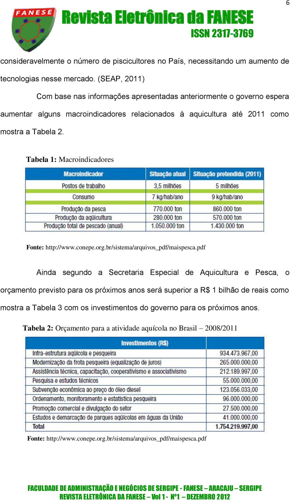 Tabela 1: Macroindicadores Fonte: http://www.conepe.org.br/sistema/arquivos_pdf/maispesca.