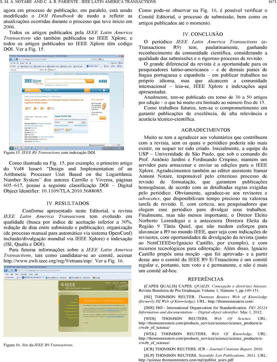 teve início em 2006. Todos os artigos publicados pela IEEE Latin America Transactions são também publicados no IEEE Xplore; e todos os artigos publicados no IEEE Xplore têm código DOI. Ver a Fig. 15.