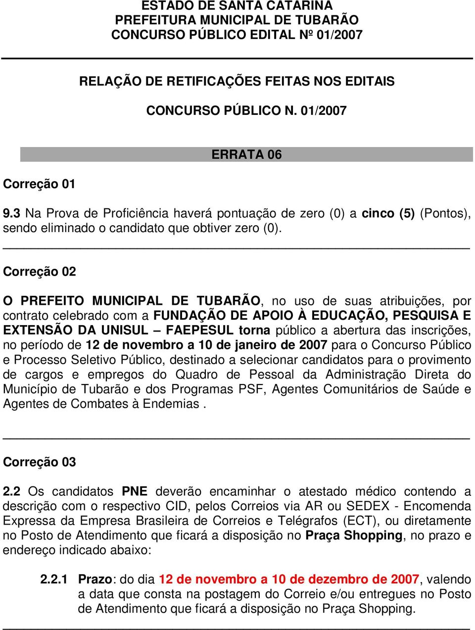 Correção 02 O PREFEITO MUNICIPAL DE TUBARÃO, no uso de suas atribuições, por contrato celebrado com a FUNDAÇÃO DE APOIO À EDUCAÇÃO, PESQUISA E EXTENSÃO DA UNISUL FAEPESUL torna público a abertura das