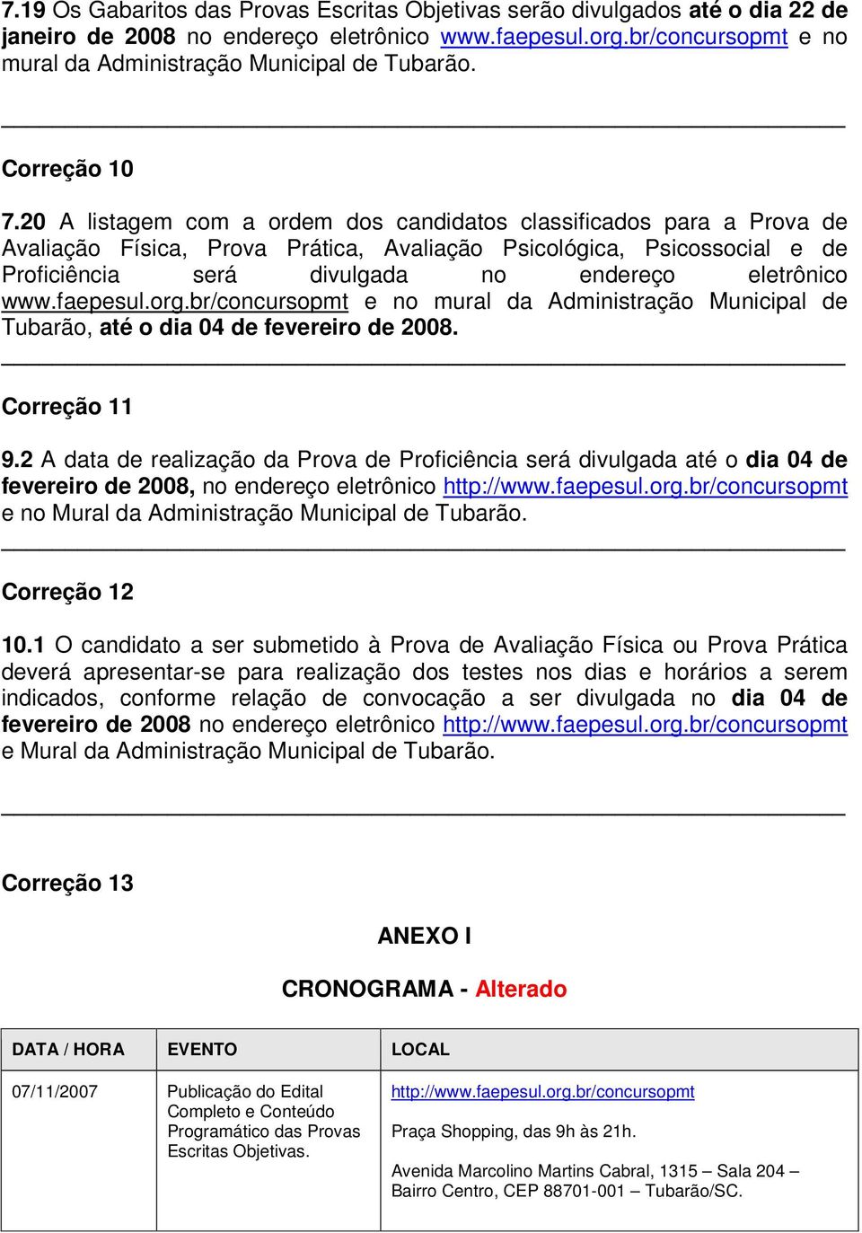 20 A listagem com a ordem dos candidatos classificados para a Prova de Avaliação Física, Prova Prática, Avaliação Psicológica, Psicossocial e de Proficiência será divulgada no endereço eletrônico www.