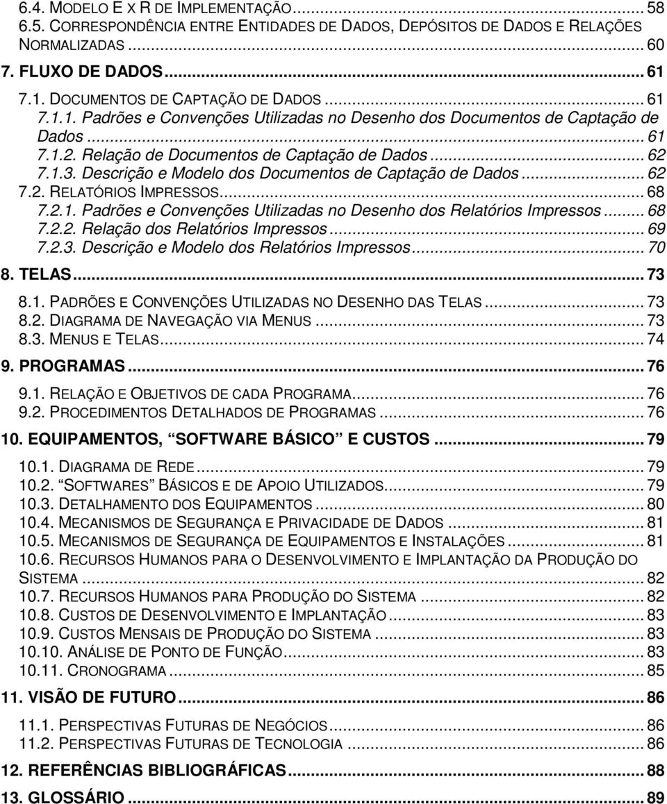 Descrição e Modelo dos Documentos de Captação de Dados... 62 7.2. RELATÓRIOS IMPRESSOS... 68 7.2.1. Padrões e Convenções Utilizadas no Desenho dos Relatórios Impressos... 68 7.2.2. Relação dos Relatórios Impressos.