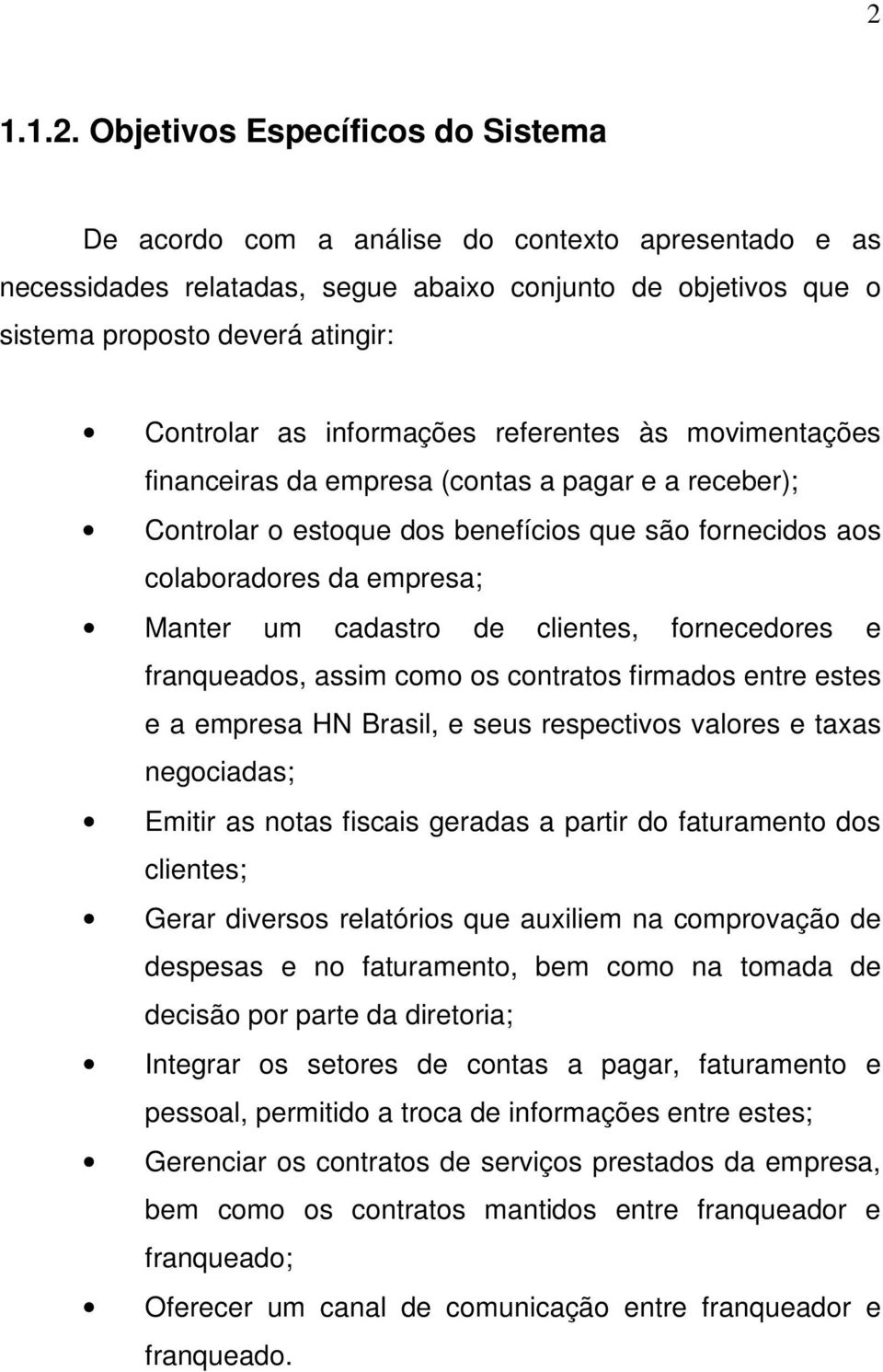 cadastro de clientes, fornecedores e franqueados, assim como os contratos firmados entre estes e a empresa HN Brasil, e seus respectivos valores e taxas negociadas; Emitir as notas fiscais geradas a