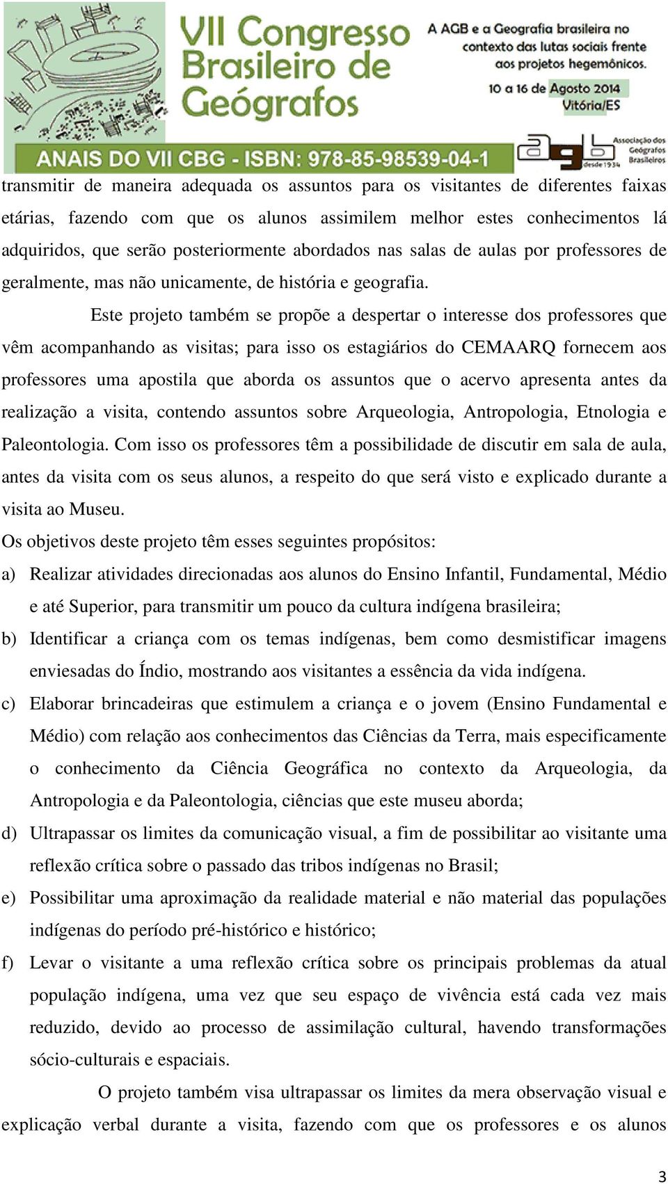 Este projeto também se propõe a despertar o interesse dos professores que vêm acompanhando as visitas; para isso os estagiários do CEMAARQ fornecem aos professores uma apostila que aborda os assuntos