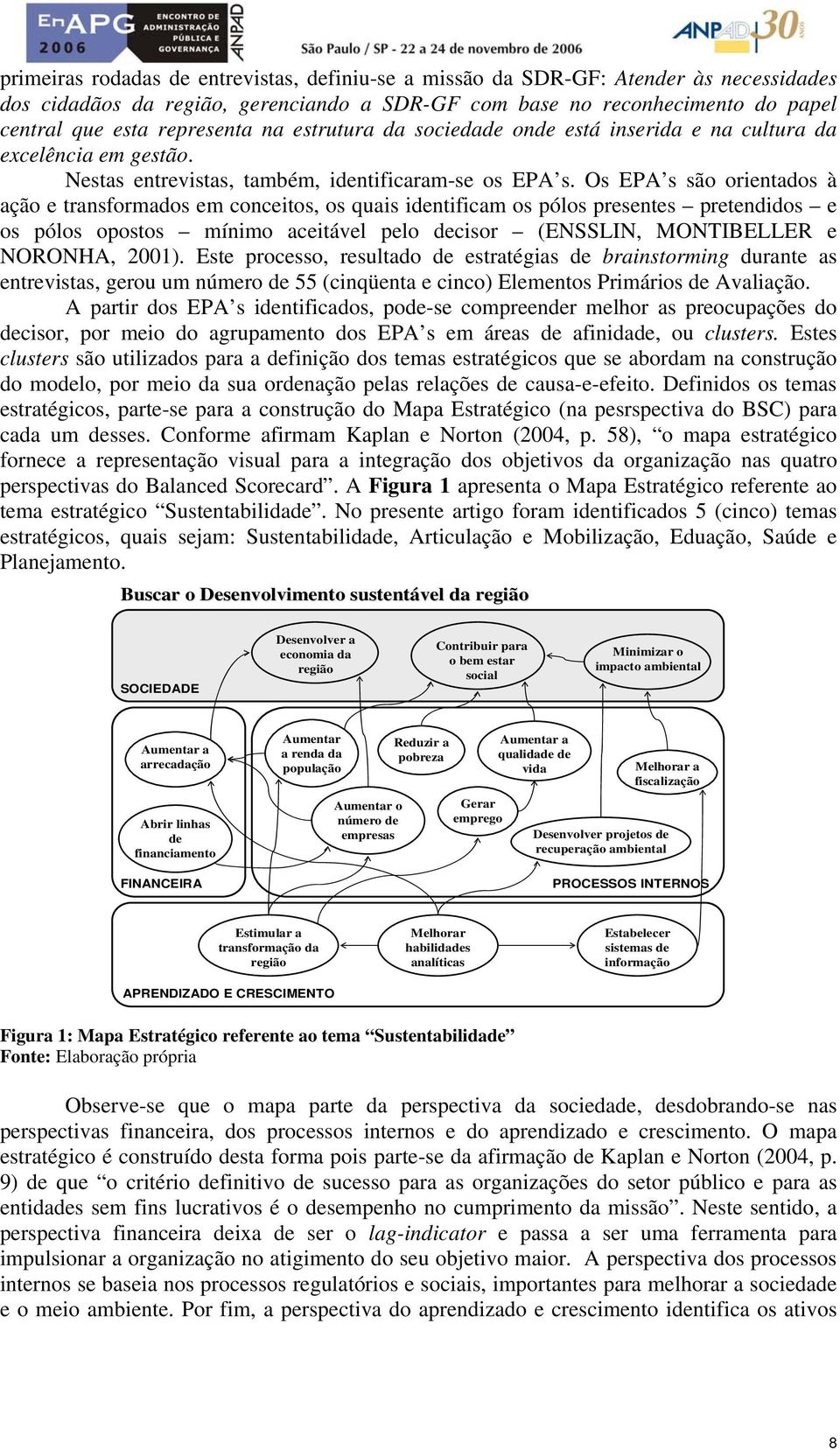 Os EPA s são orientados à ação e transformados em conceitos, os quais identificam os pólos presentes pretendidos e os pólos opostos mínimo aceitável pelo decisor (ENSSLIN, MONTIBELLER e NORONHA,