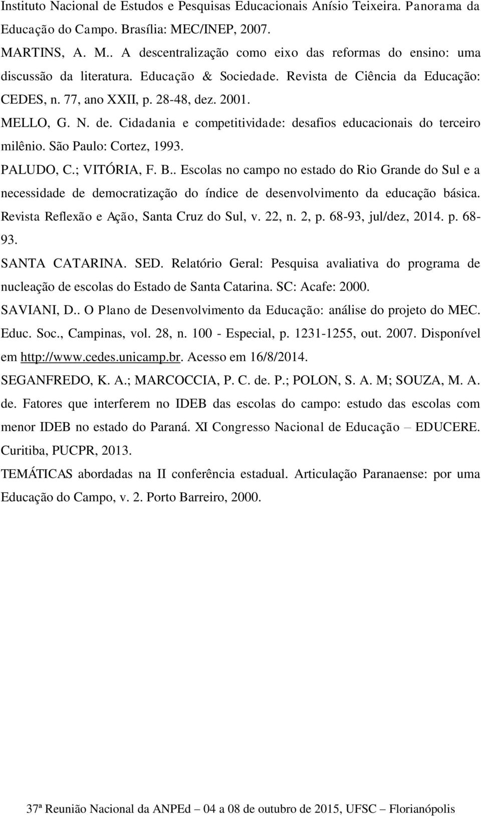 São Paulo: Cortez, 1993. PALUDO, C.; VITÓRIA, F. B.. Escolas no campo no estado do Rio Grande do Sul e a necessidade de democratização do índice de desenvolvimento da educação básica.