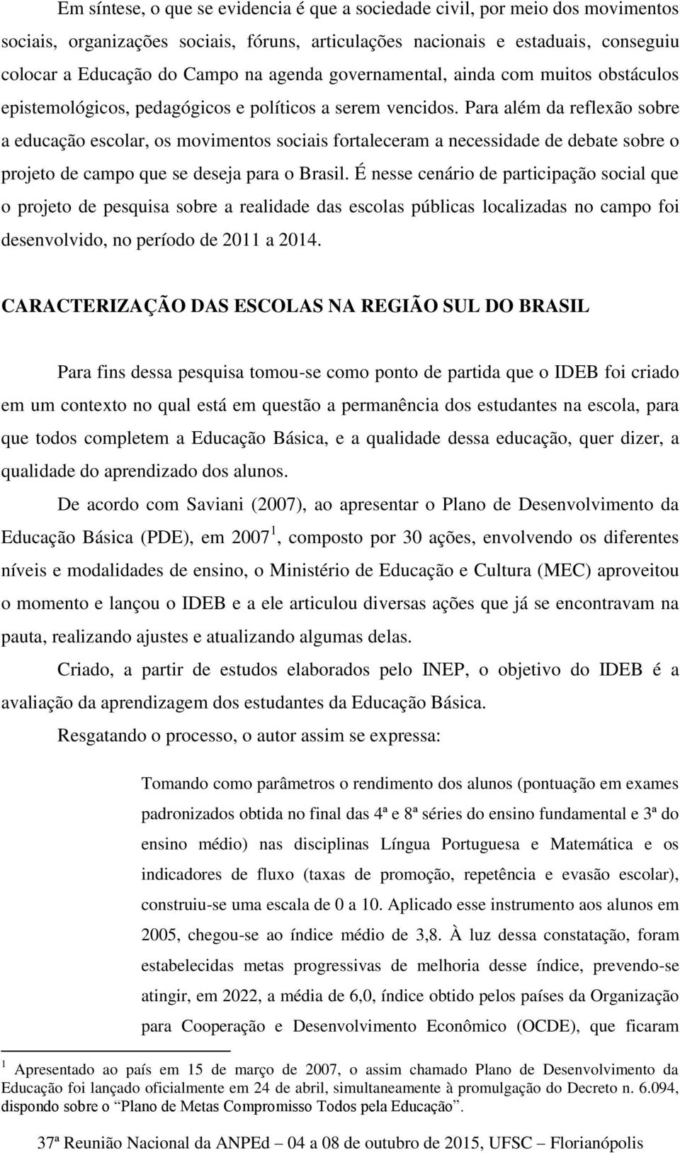 Para além da reflexão sobre a educação escolar, os movimentos sociais fortaleceram a necessidade de debate sobre o projeto de campo que se deseja para o Brasil.