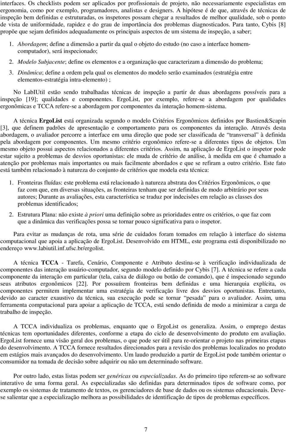 grau de importância dos problemas diagnosticados. Para tanto, Cybis [8] propõe que sejam definidos adequadamente os principais aspectos de um sistema de inspeção, a saber; 1.