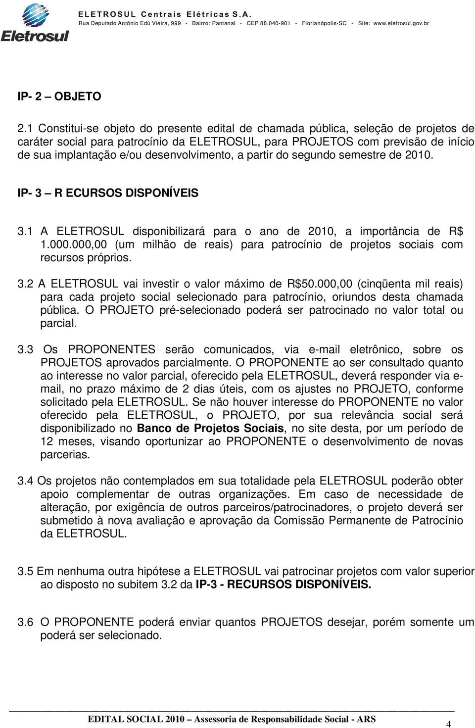 desenvolvimento, a partir do segundo semestre de 2010. IP- 3 R ECURSOS DISPONÍVEIS 3.1 A ELETROSUL disponibilizará para o ano de 2010, a importância de R$ 1.000.