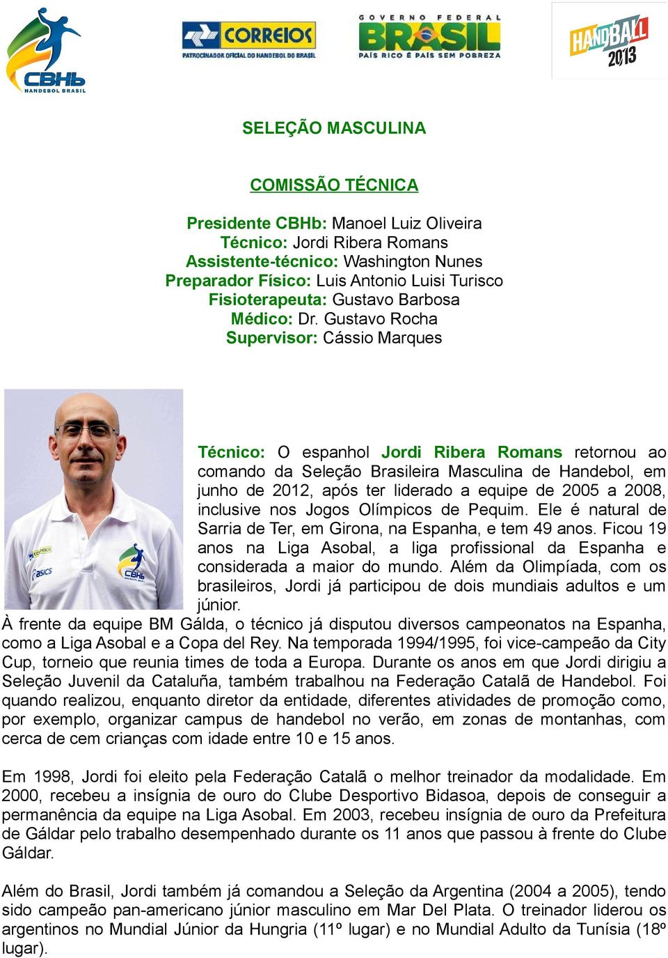 Gustavo Rocha Supervisor: Cássio Marques Técnico: O espanhol Jordi Ribera Romans retornou ao comando da Seleção Brasileira Masculina de Handebol, em junho de 2012, após ter liderado a equipe de 2005