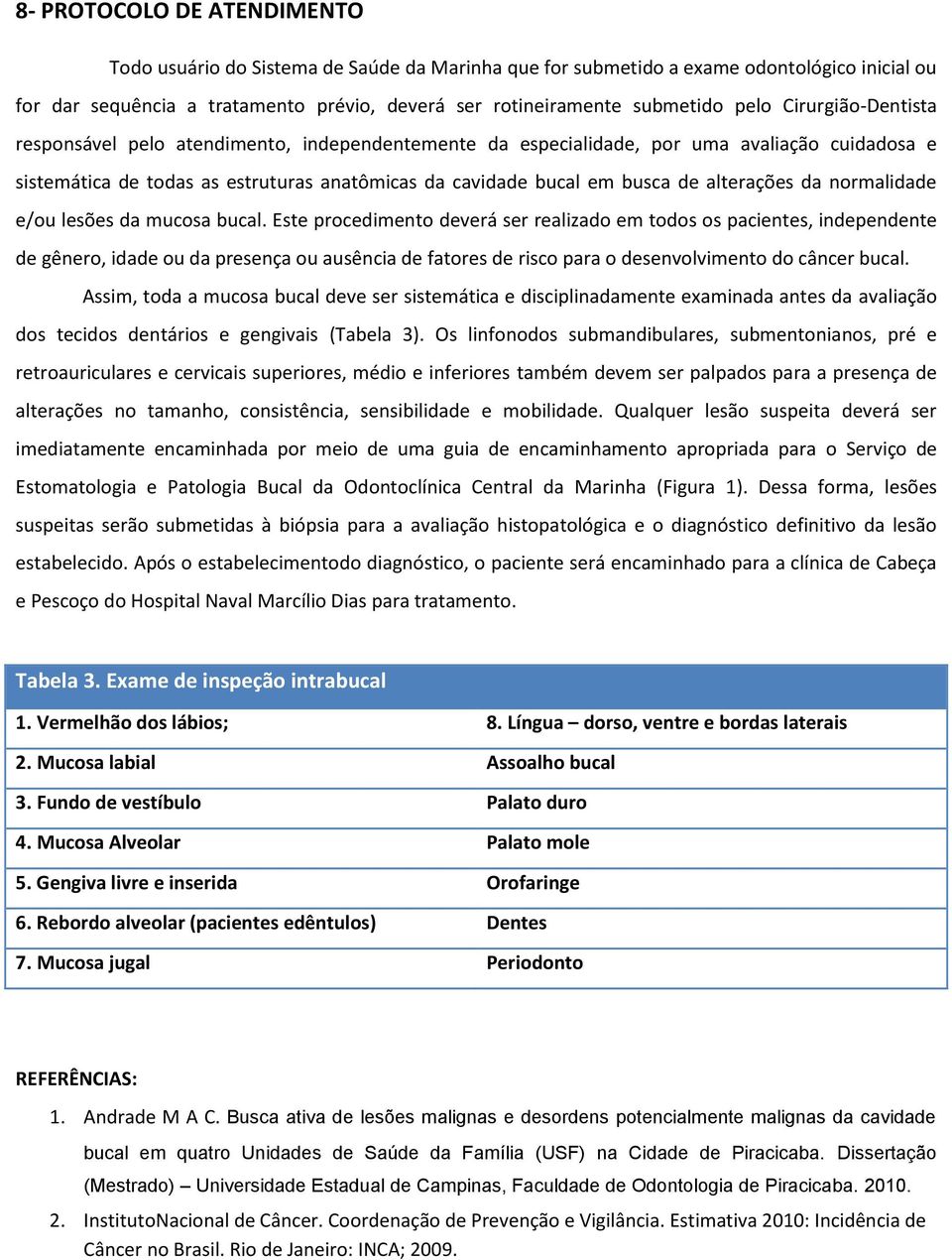 alterações da normalidade e/ou lesões da mucosa bucal.