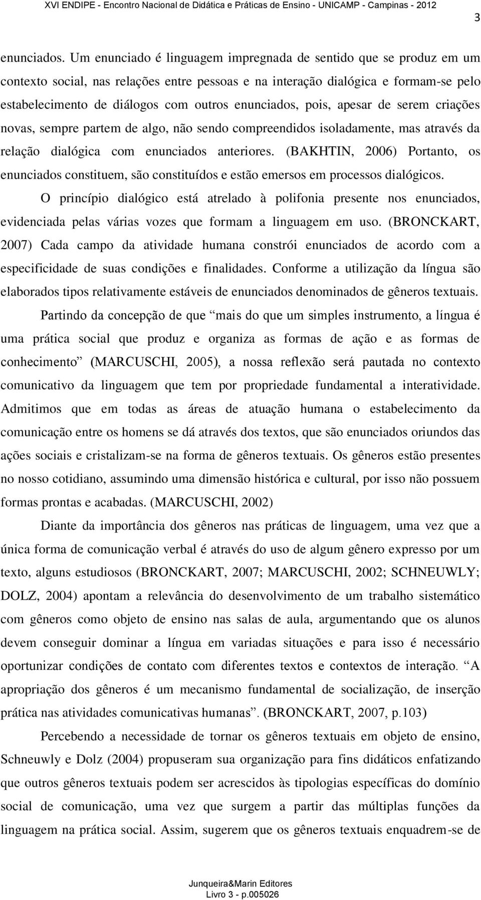 enunciados, pois, apesar de serem criações novas, sempre partem de algo, não sendo compreendidos isoladamente, mas através da relação dialógica com enunciados anteriores.