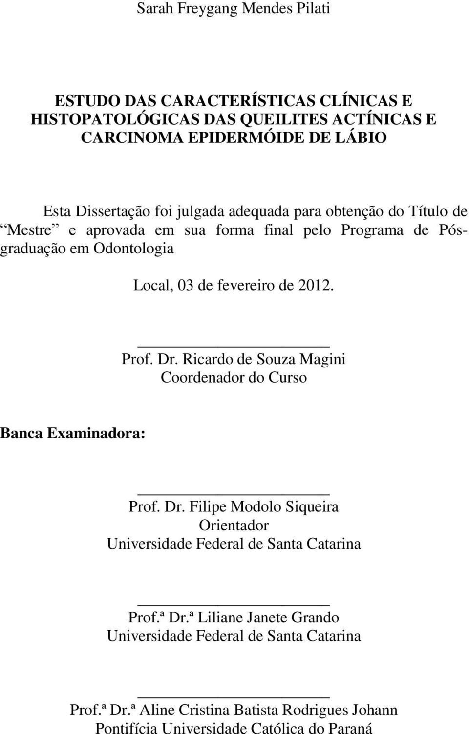 de 2012. Prof. Dr. Ricrdo de Souz Mgini Coordendor do Curso Bnc Exmindor: Prof. Dr. Filipe Modolo Siqueir Orientdor Universidde Federl de Snt Ctrin Prof.