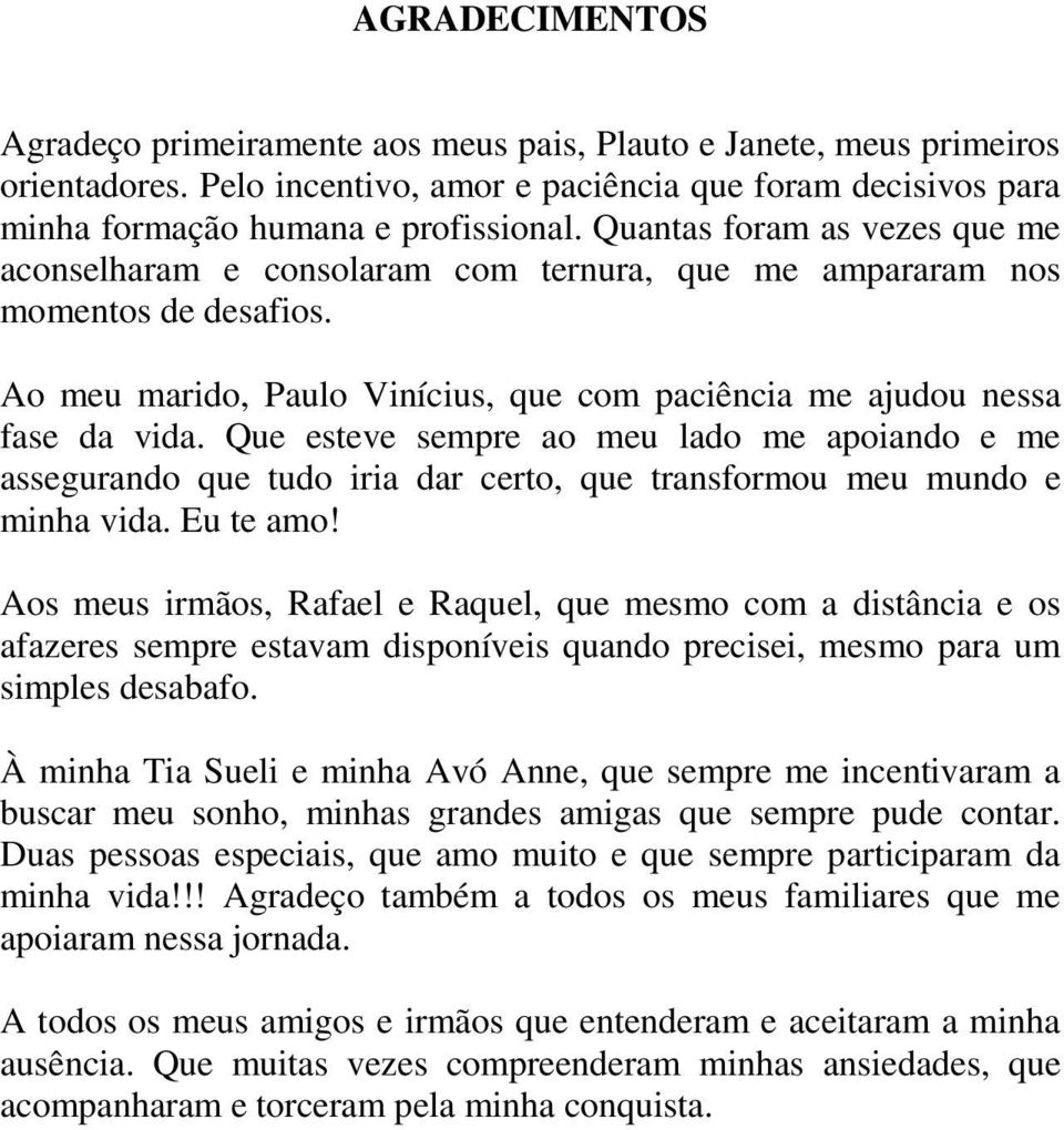 Que esteve sempre o meu ldo me poindo e me ssegurndo que tudo iri dr certo, que trnsformou meu mundo e minh vid. Eu te mo!