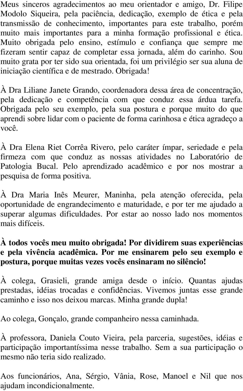 Muito obrigd pelo ensino, estímulo e confinç que sempre me fizerm sentir cpz de completr ess jornd, lém do crinho.