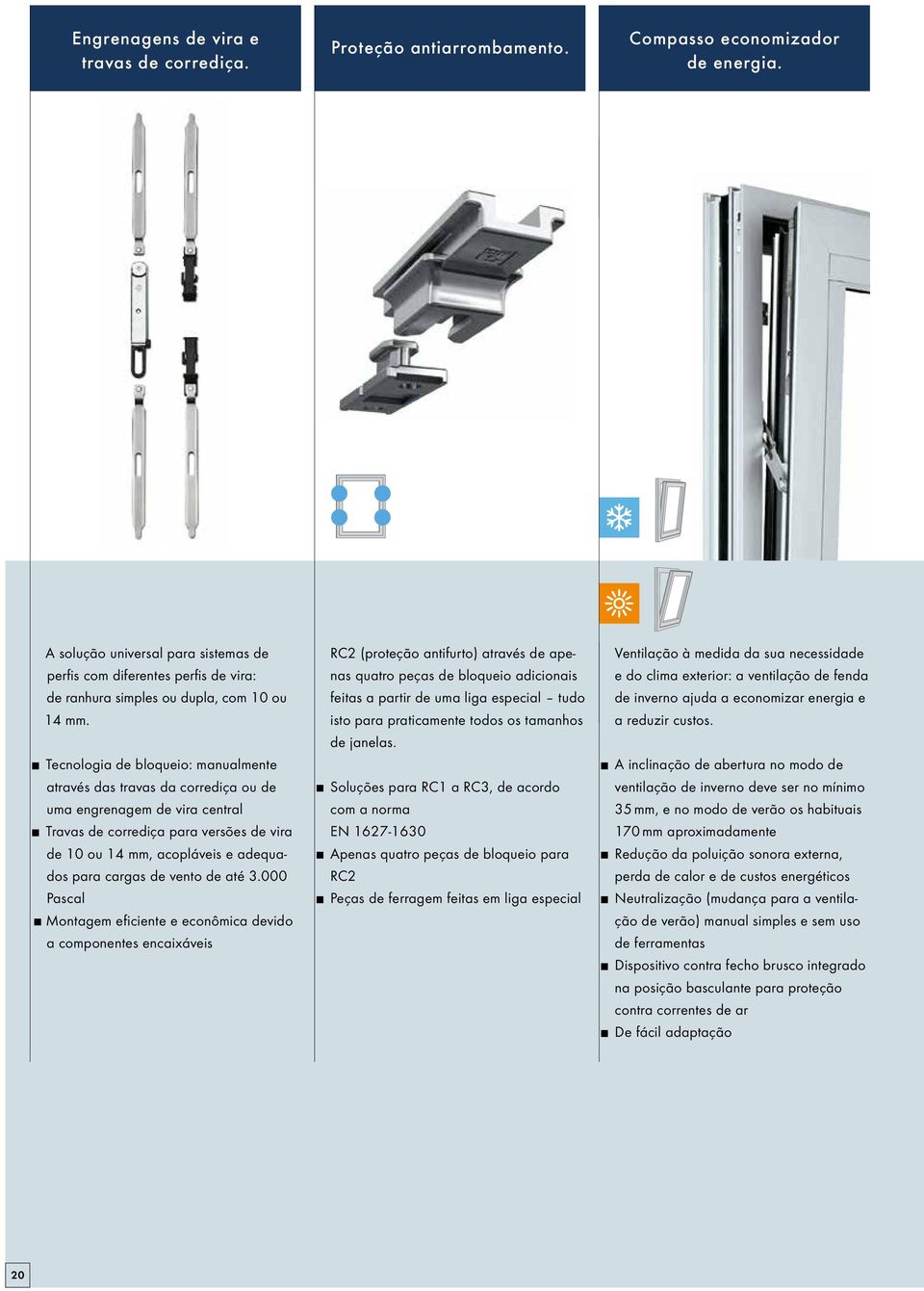 Tecnologia de bloqueio: manualmente através das travas da corrediça ou de uma engrenagem de vira central Travas de corrediça para versões de vira de 10 ou 14 mm, acopláveis e adequados para cargas de