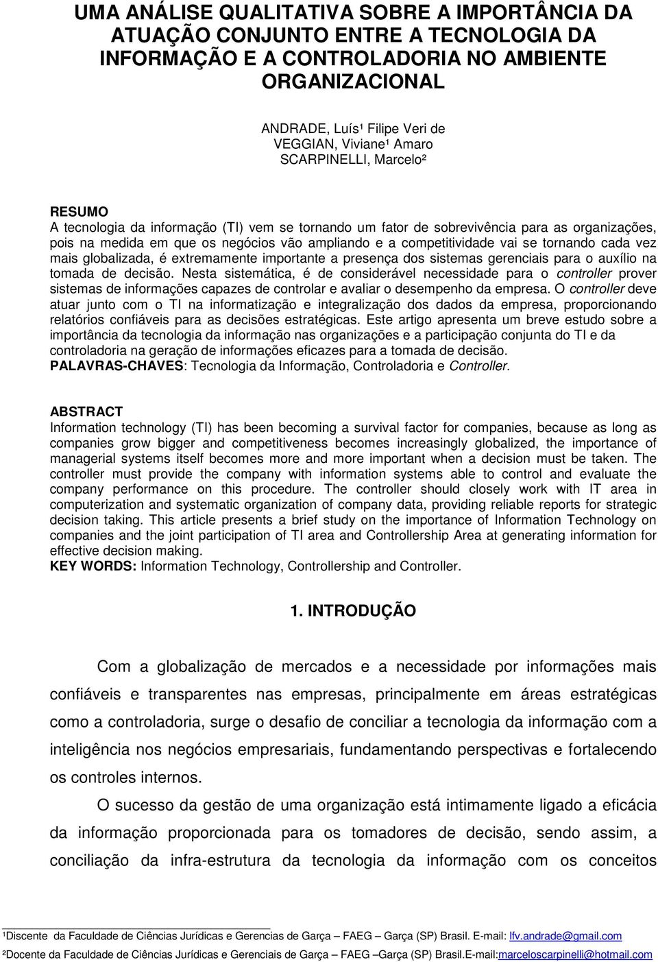 tornando cada vez mais globalizada, é extremamente importante a presença dos sistemas gerenciais para o auxílio na tomada de decisão.