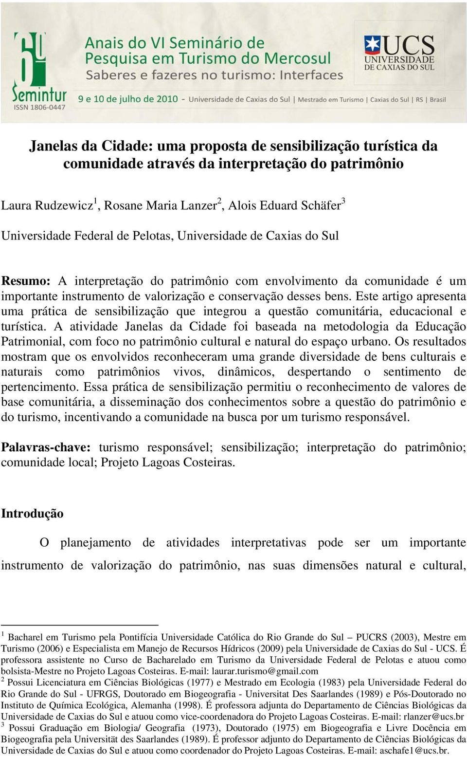 Este artigo apresenta uma prática de sensibilização que integrou a questão comunitária, educacional e turística.