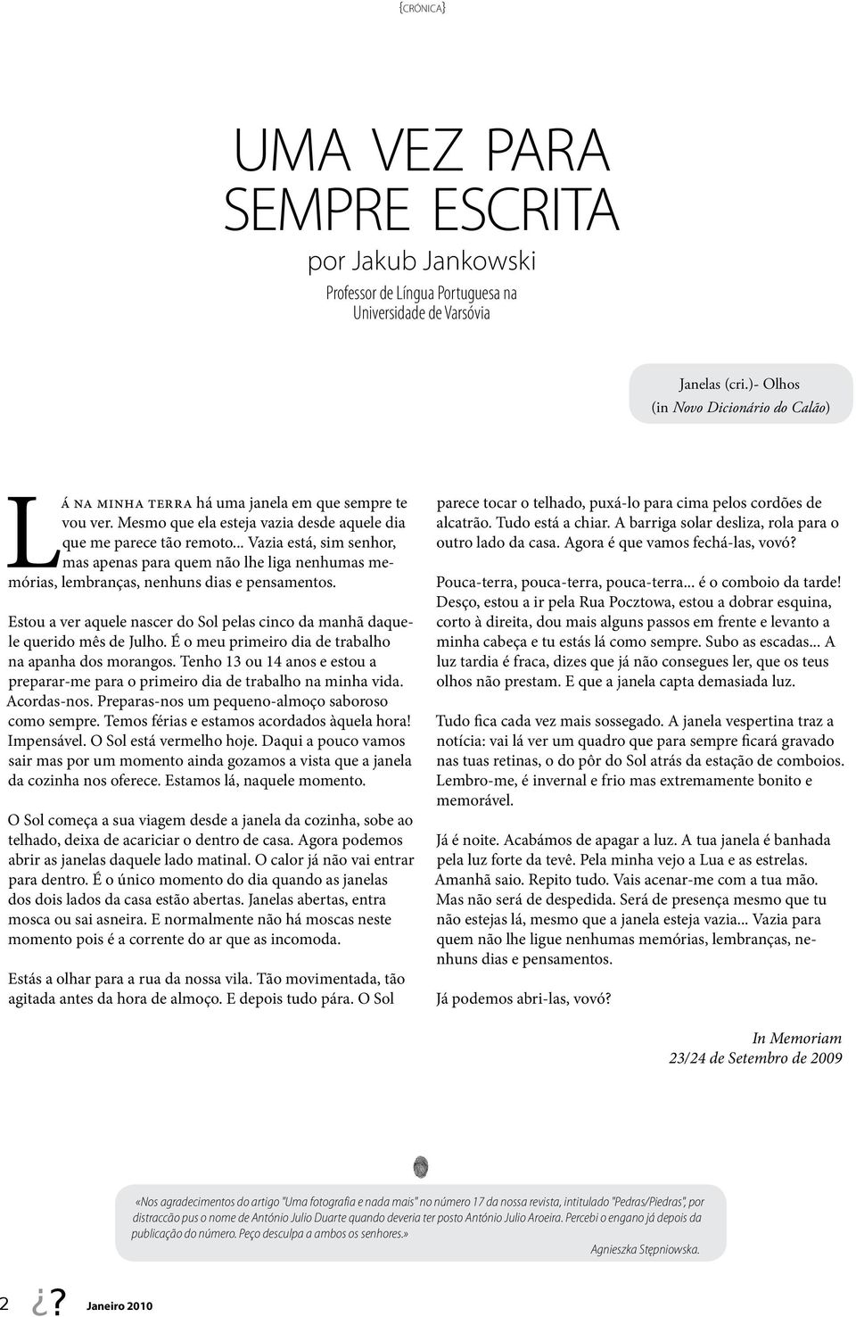 .. Vazia está, sim senhor, mas apenas para quem não lhe liga nenhumas memórias, lembranças, nenhuns dias e pensamentos.