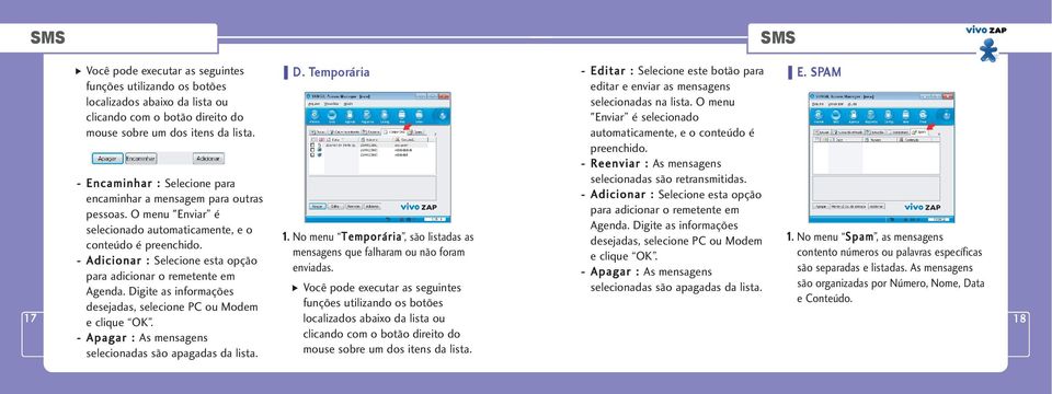 - Adicionar : Selecione esta opção para adicionar o remetente em Agenda. Digite as informações desejadas, selecione PC ou Modem e clique OK. - Apagar : As mensagens selecionadas são apagadas da lista.