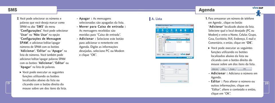 Você também pode adicionar/editar/apagar palavras SPAM com os botões Adicionar, Editar ou Apagar na lista de palavras. - Apagar : As mensagens selecionadas são apagadas da lista.