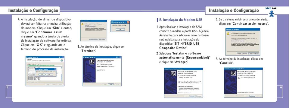 Ao término da instalação, clique em Terminar. B. Instalação do Modem USB 1. Após finalizar a instalação do SAM, conecte o modem à porta USB.