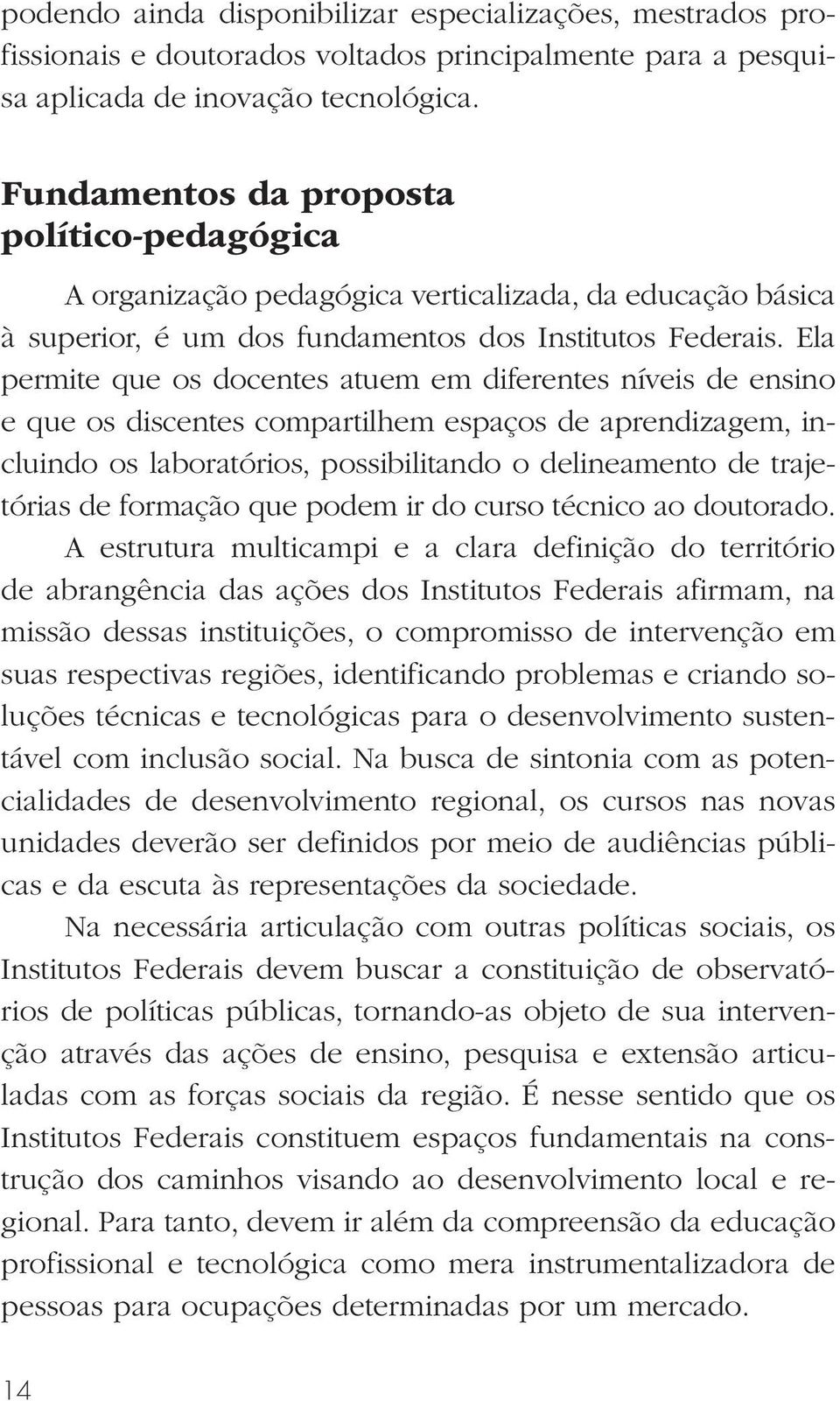 Ela permite que os docentes atuem em diferentes níveis de ensino e que os discentes compartilhem espaços de aprendizagem, incluindo os laboratórios, possibilitando o delineamento de trajetórias de