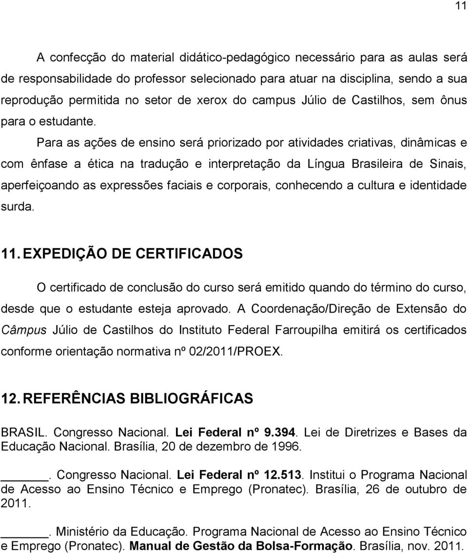 Para as ações de ensino será priorizado por atividades criativas, dinâmicas e com ênfase a ética na tradução e interpretação da Língua Brasileira de Sinais, aperfeiçoando as expressões faciais e