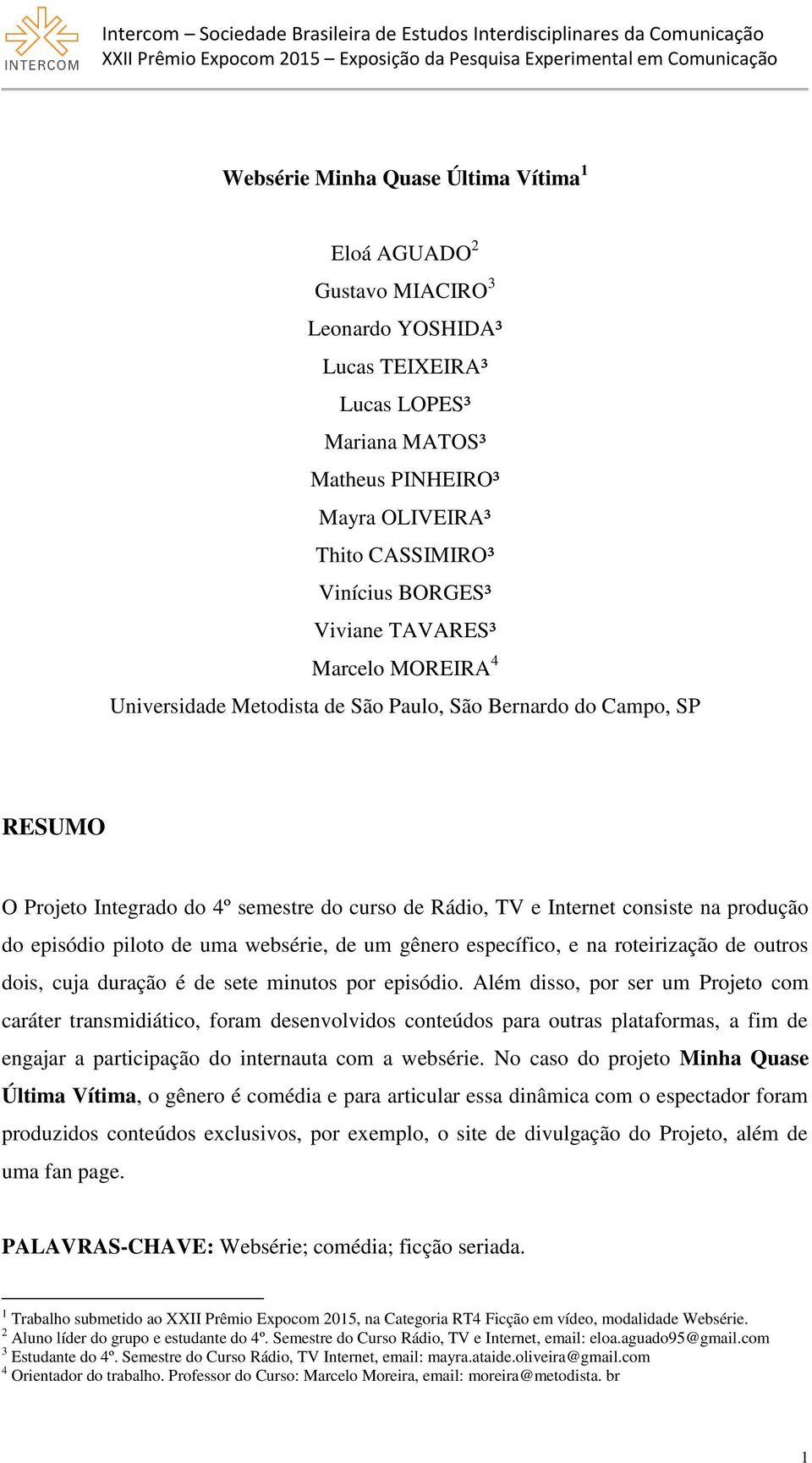 episódio piloto de uma websérie, de um gênero específico, e na roteirização de outros dois, cuja duração é de sete minutos por episódio.