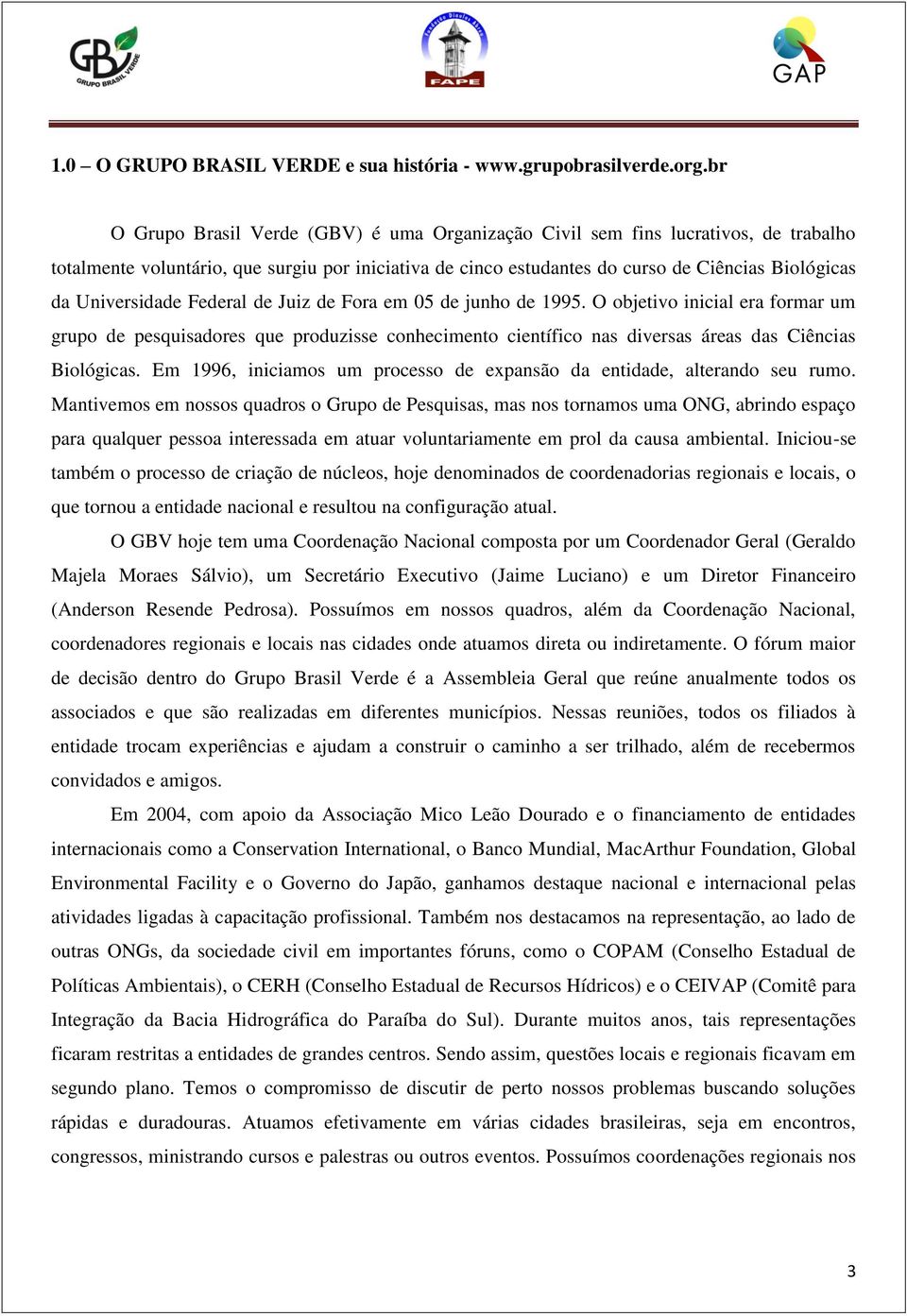 Universidade Federal de Juiz de Fora em 05 de junho de 1995. O objetivo inicial era formar um grupo de pesquisadores que produzisse conhecimento científico nas diversas áreas das Ciências Biológicas.