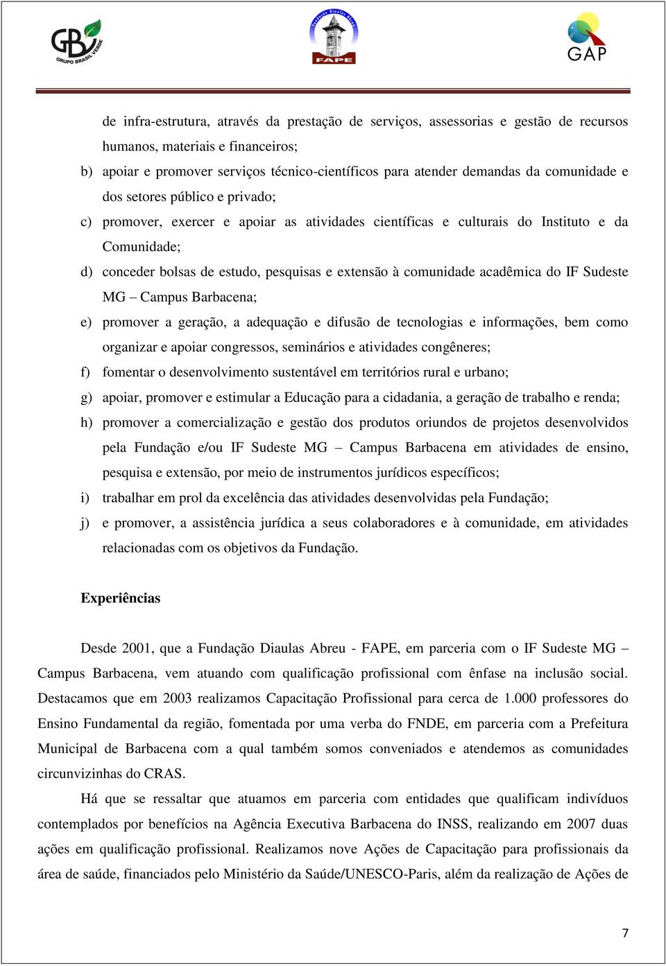 comunidade acadêmica do IF Sudeste MG Campus Barbacena; e) promover a geração, a adequação e difusão de tecnologias e informações, bem como organizar e apoiar congressos, seminários e atividades