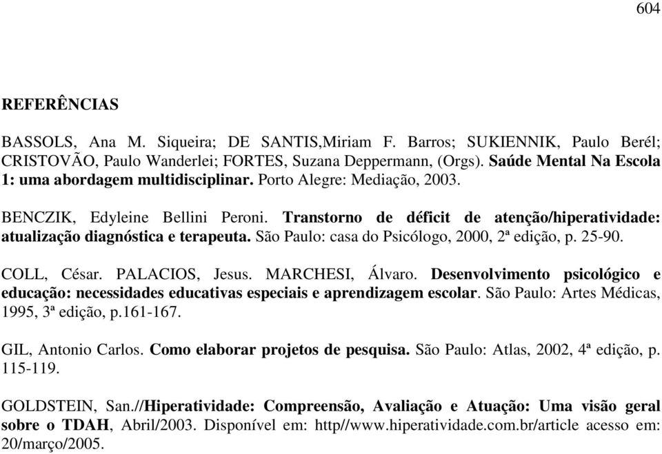 Transtorno de déficit de atenção/hiperatividade: atualização diagnóstica e terapeuta. São Paulo: casa do Psicólogo, 2000, 2ª edição, p. 25-90. COLL, César. PALACIOS, Jesus. MARCHESI, Álvaro.