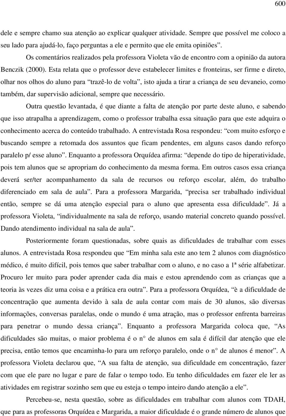 Esta relata que o professor deve estabelecer limites e fronteiras, ser firme e direto, olhar nos olhos do aluno para trazê-lo de volta, isto ajuda a tirar a criança de seu devaneio, como também, dar