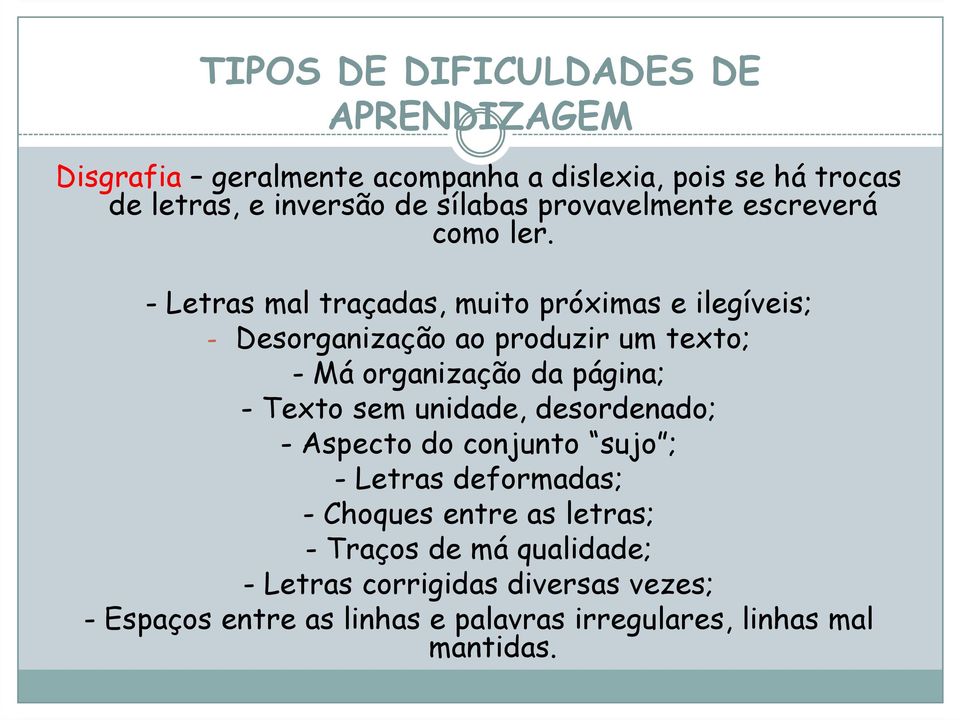 - Letras mal traçadas, muito próximas e ilegíveis; - Desorganização ao produzir um texto; - Má organização da página; - Texto sem