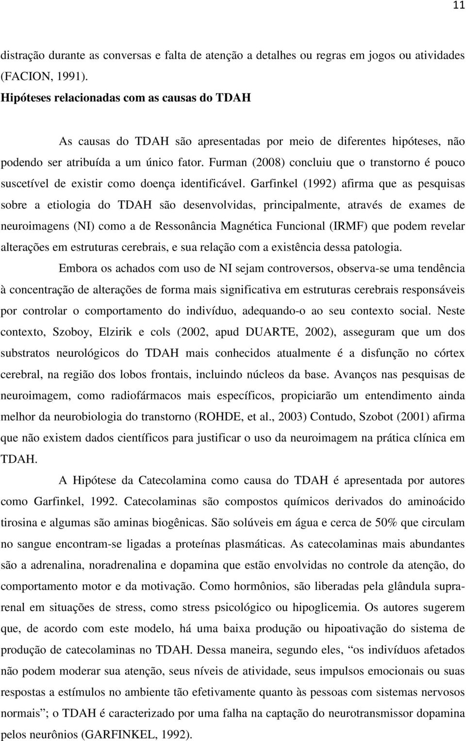 Furman (2008) concluiu que o transtorno é pouco suscetível de existir como doença identificável.