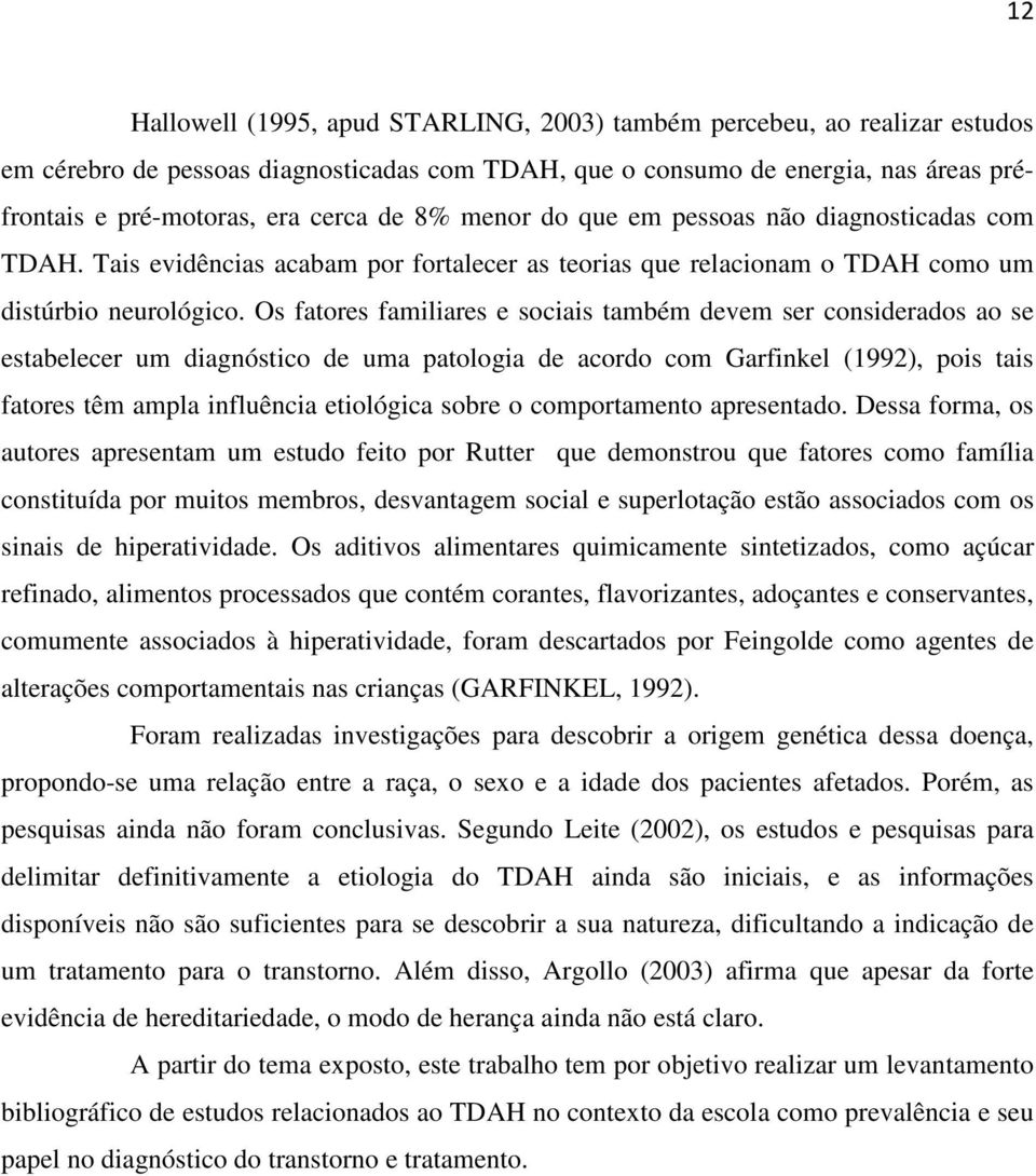 Os fatores familiares e sociais também devem ser considerados ao se estabelecer um diagnóstico de uma patologia de acordo com Garfinkel (1992), pois tais fatores têm ampla influência etiológica sobre