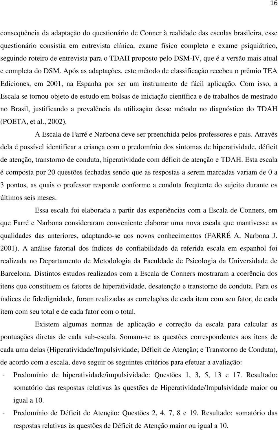 Após as adaptações, este método de classificação recebeu o prêmio TEA Ediciones, em 2001, na Espanha por ser um instrumento de fácil aplicação.