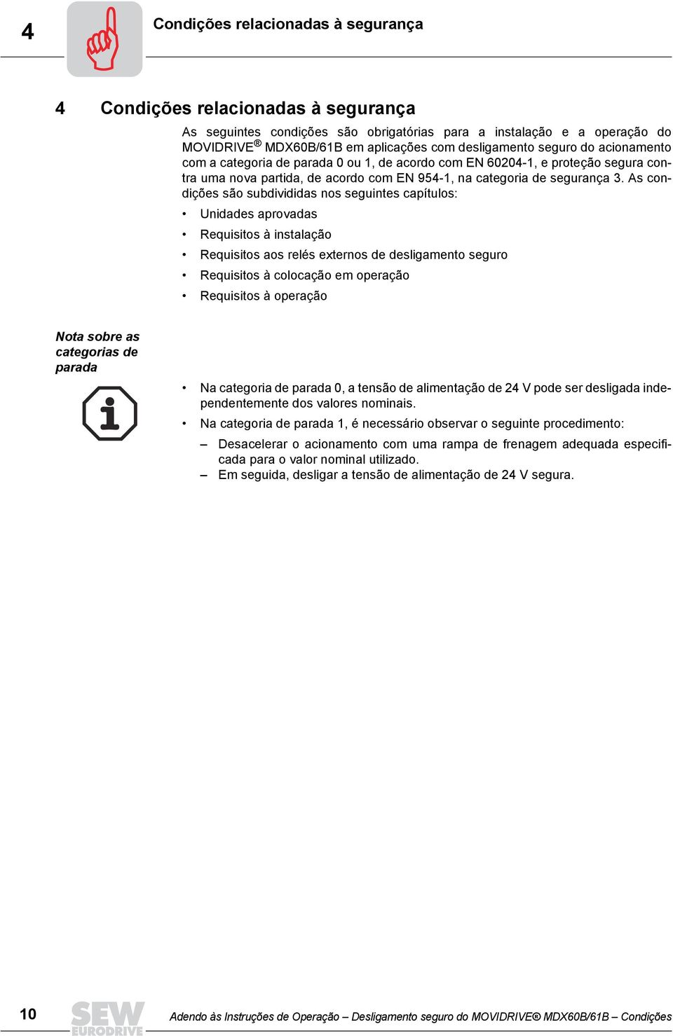 As condições são subdivididas nos seguintes capítulos: Unidades aprovadas Requisitos à instalação Requisitos aos relés externos de desligamento seguro Requisitos à colocação em operação Requisitos à